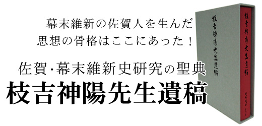 幕末維新の佐賀人を生んだ思想の骨格はここにあった！佐賀・幕末維新史研究の聖典 枝吉神陽先生遺稿