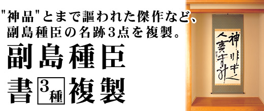 ”神品”とまで謳われた傑作など、副島種臣の名跡3点を複製。「副島種臣書3種複製」